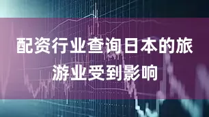 配资行业查询日本的旅游业受到影响