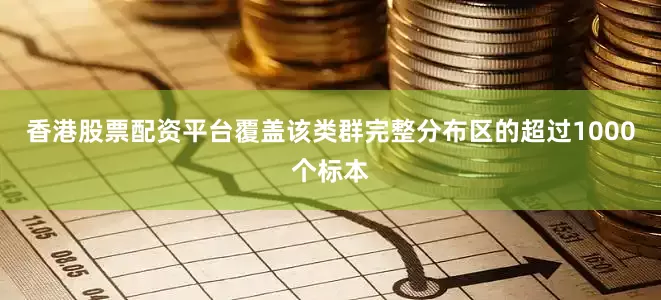 香港股票配资平台覆盖该类群完整分布区的超过1000个标本