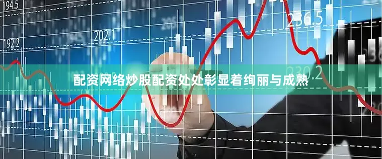 配资网络炒股配资处处彰显着绚丽与成熟